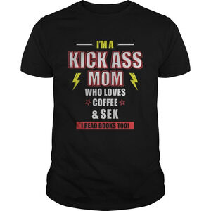 Im A Kick Ass Mom Who Loves Coffeesex I Read Too Shirt
